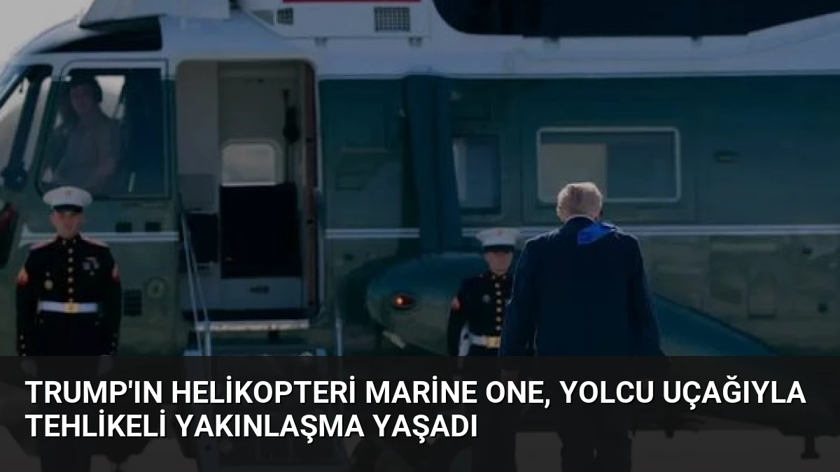 Trump’ın Helikopteri Marine One, Yolcu Uçağıyla Tehlikeli Yakınlaşma Yaşadı