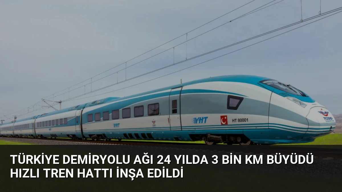 Türkiye Demiryolu Ağı 24 Yılda 3 Bin Km Büyüdü Hızlı Tren Hattı İnşa Edildi
