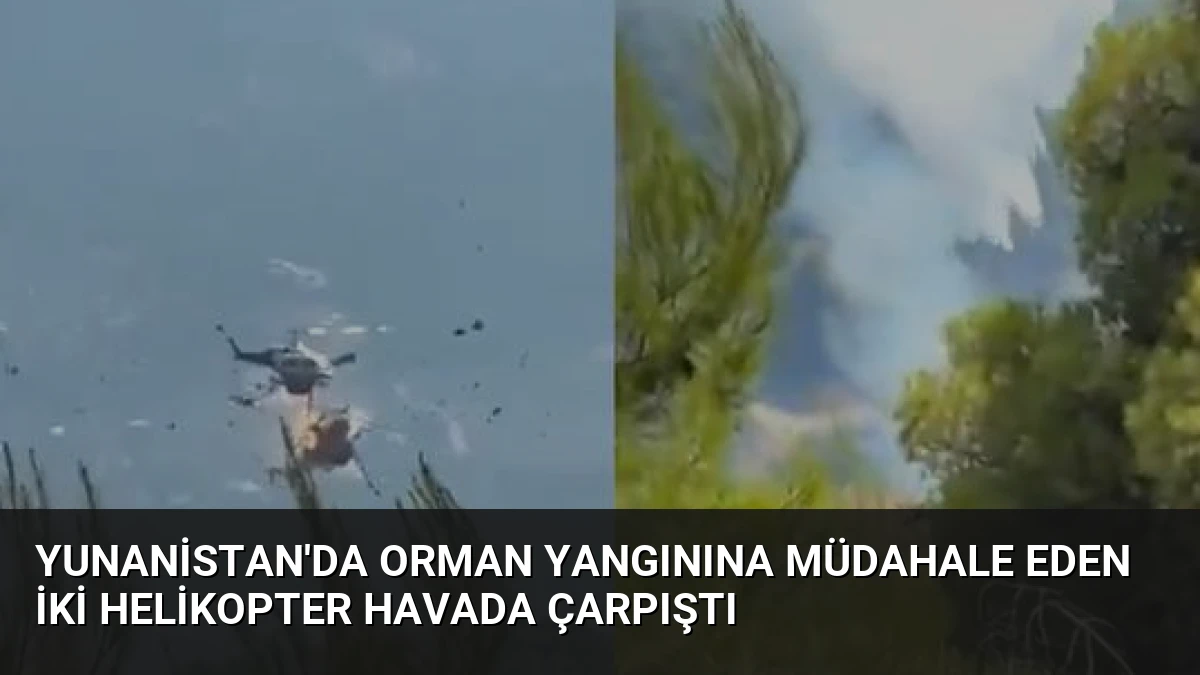 Yunanistan’da Orman Yangınına Müdahale Eden İki Helikopter Havada Çarpıştı