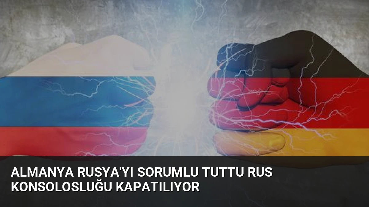 Almanya Rusya’yı Sorumlu Tuttu Rus Konsolosluğu Kapatılıyor