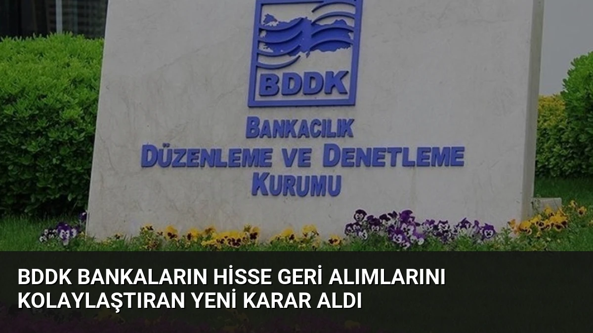 BDDK Bankaların Hisse Geri Alımlarını Kolaylaştıran Yeni Karar Aldı