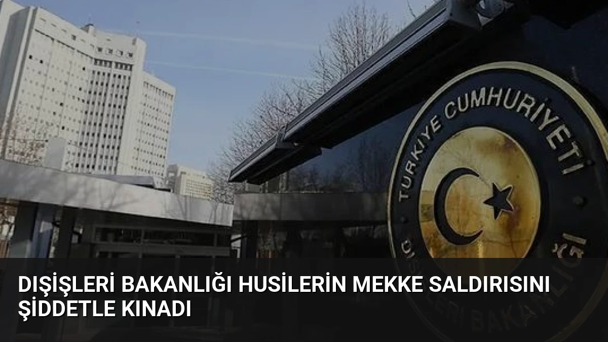 Dışişleri Bakanlığı Husilerin Mekke Saldırısını Şiddetle Kınadı