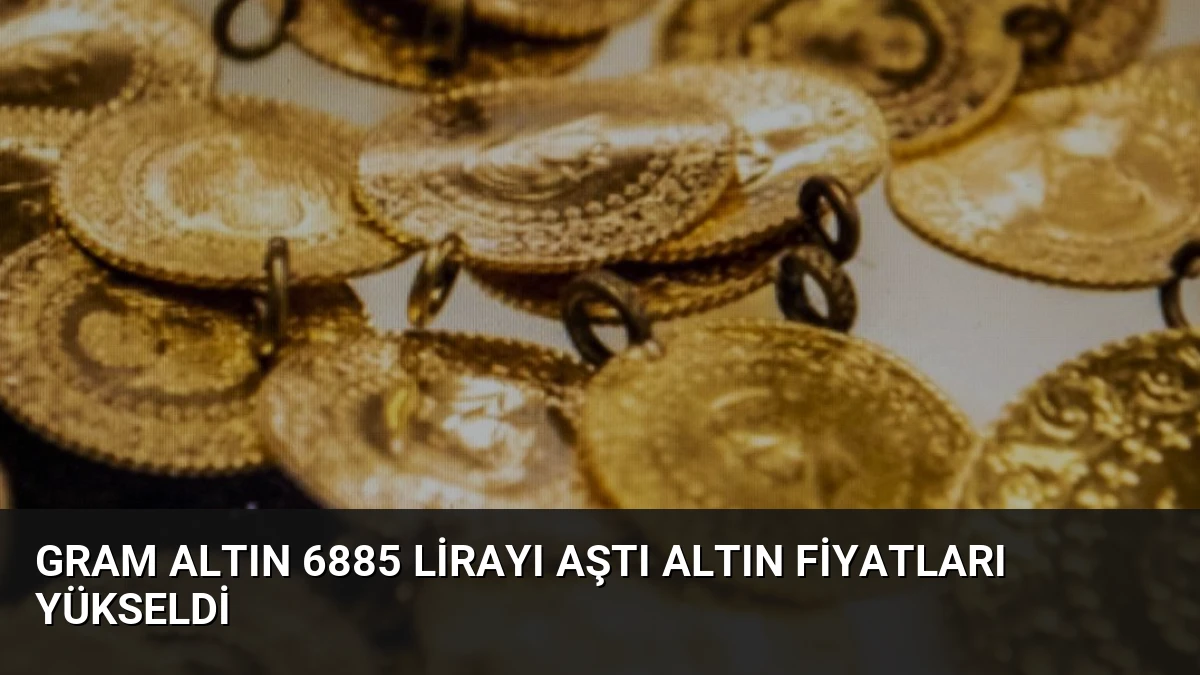 Gram Altın 6885 Lirayı Aştı Altın Fiyatları Yükseldi