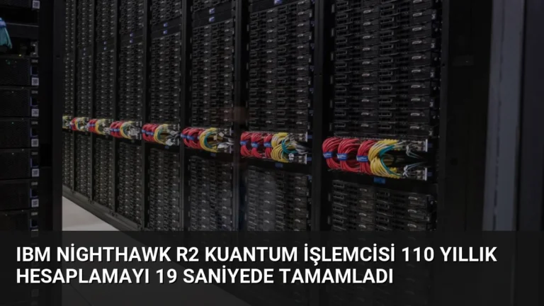 IBM Nighthawk R2 Kuantum İşlemcisi 110 Yıllık Hesaplamayı 19 Saniyede Tamamladı