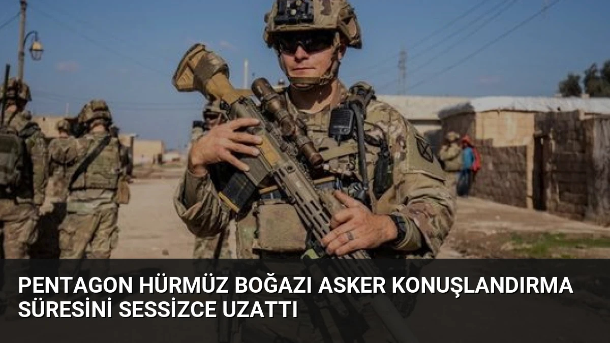 Pentagon Hürmüz Boğazı Asker Konuşlandırma Süresini Sessizce Uzattı