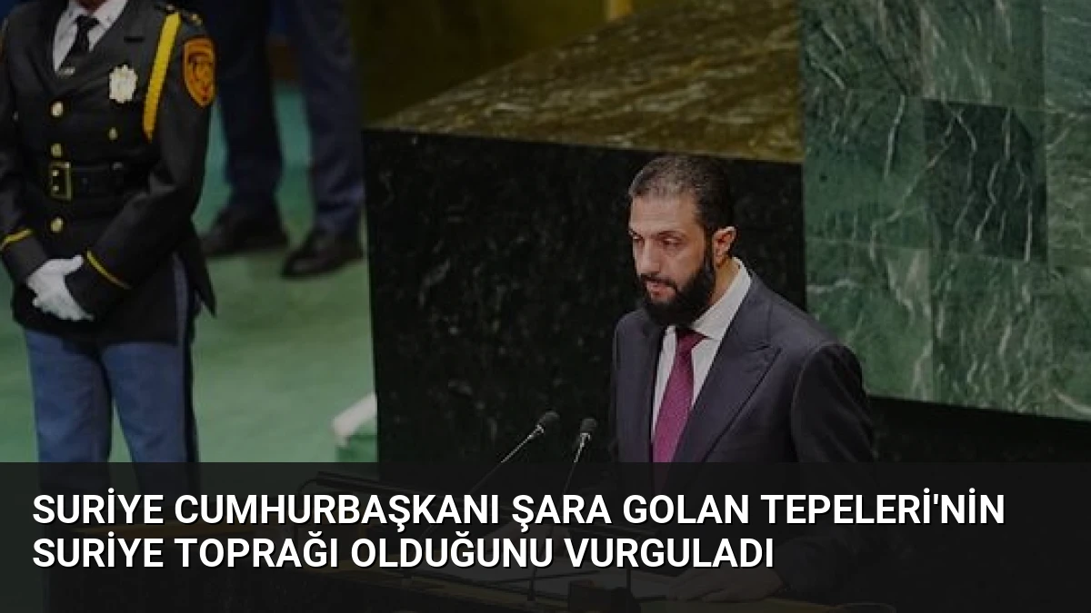 Suriye Cumhurbaşkanı Şara Golan Tepeleri’nin Suriye Toprağı Olduğunu Vurguladı