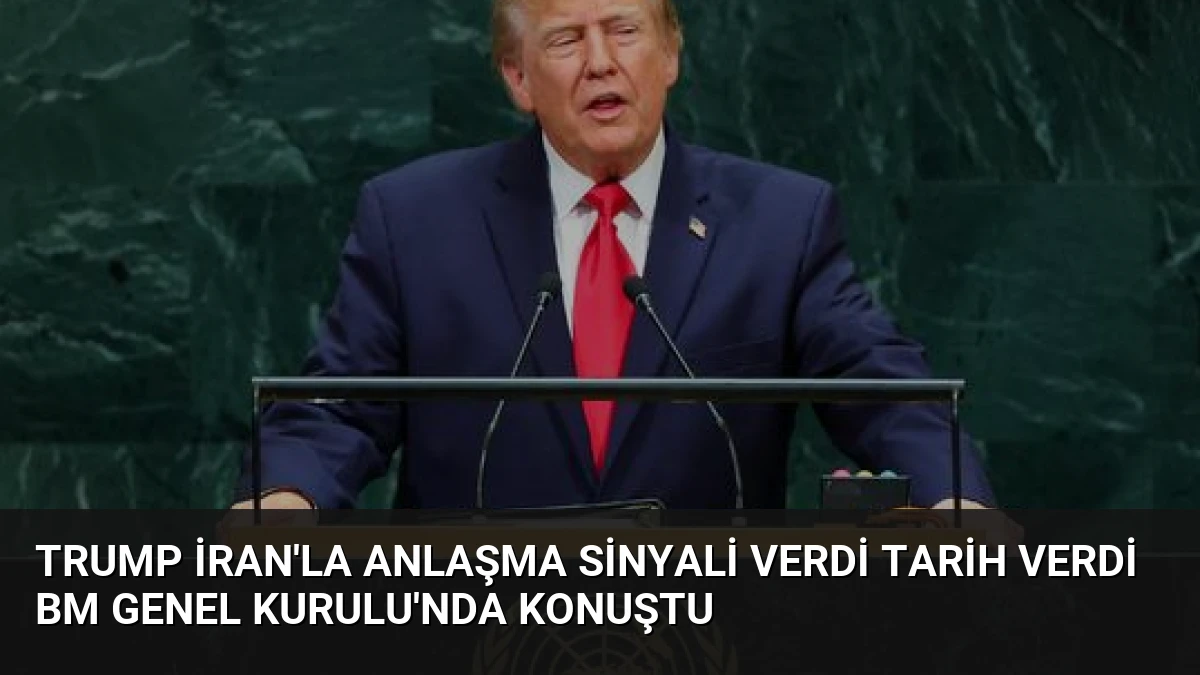 Trump İran’la Anlaşma Sinyali Verdi Tarih Verdi BM Genel Kurulu’nda Konuştu