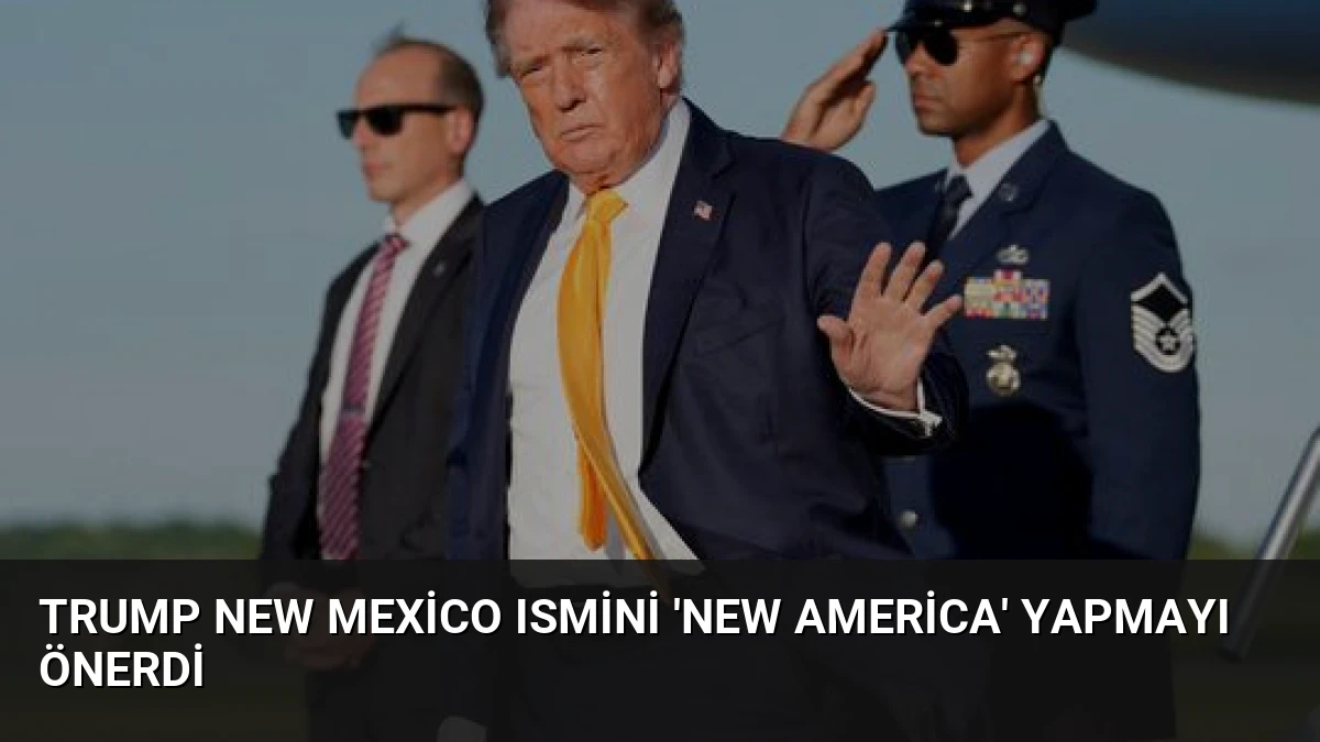 Trump New Mexico Ismini ‘New America’ Yapmayı Önerdi