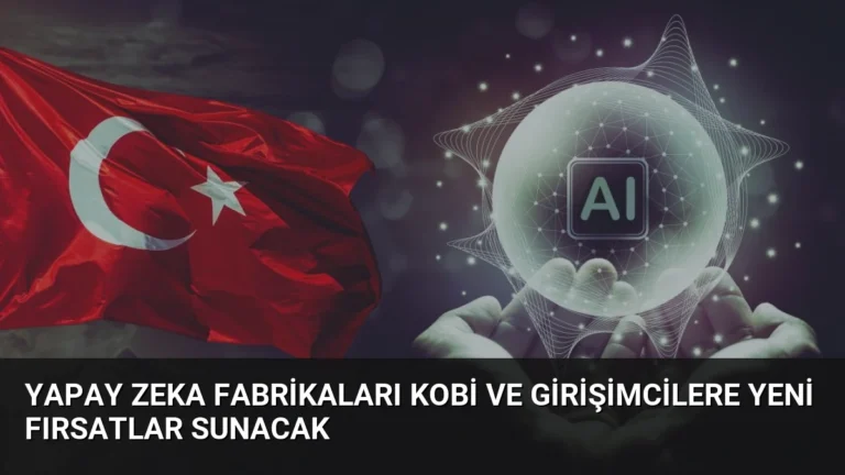 Yapay Zeka Fabrikaları KOBİ ve Girişimcilere Yeni Fırsatlar Sunacak