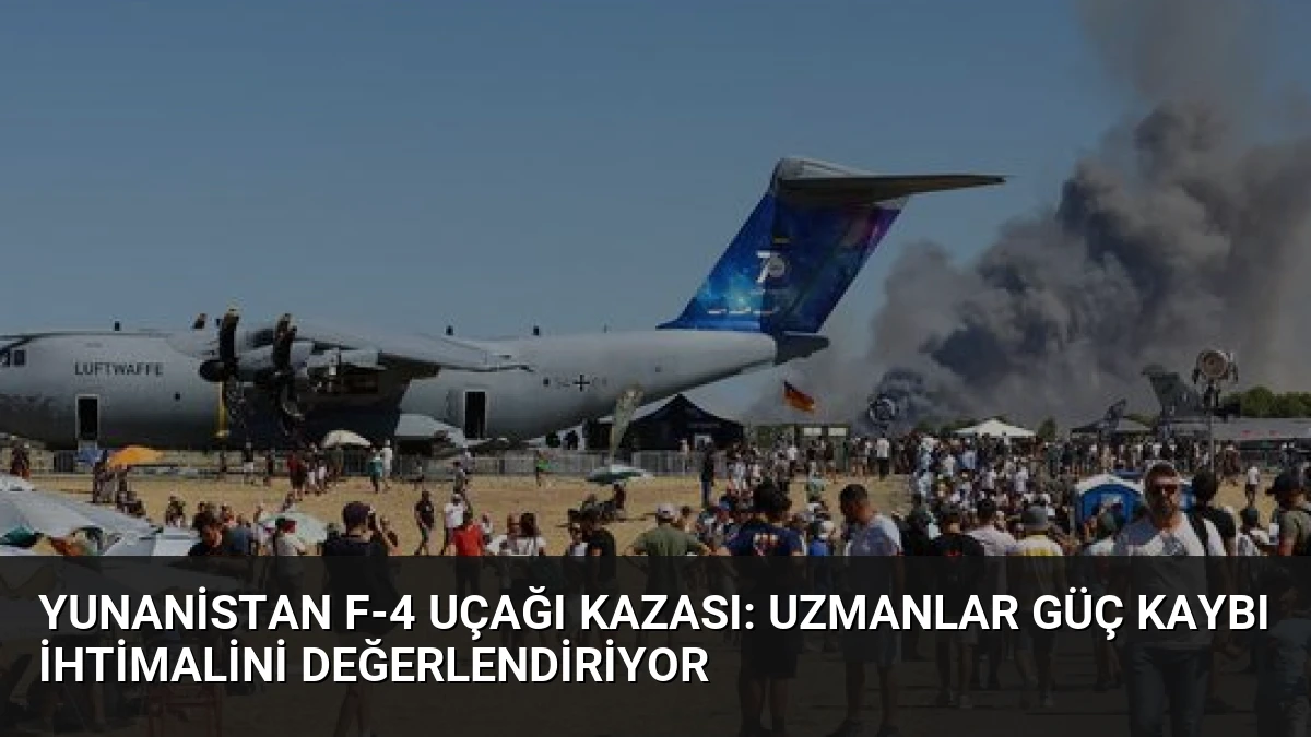 Yunanistan F-4 Uçağı Kazası: Uzmanlar Güç Kaybı İhtimalini Değerlendiriyor