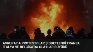 Avrupa’da Protestolar Şiddetlendi Fransa İtalya ve Belçika’da Olaylar Büyüdü