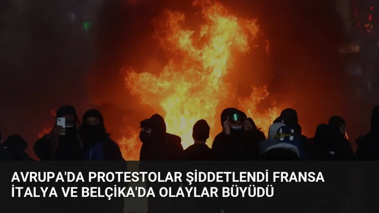 Avrupa’da Protestolar Şiddetlendi Fransa İtalya ve Belçika’da Olaylar Büyüdü