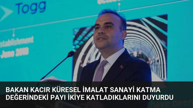 Bakan Kacır Küresel İmalat Sanayi Katma Değerindeki Payı İkiye Katladıklarını Duyurdu