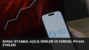 Borsa İstanbul Açılış Verileri ve Küresel Piyasa Etkileri