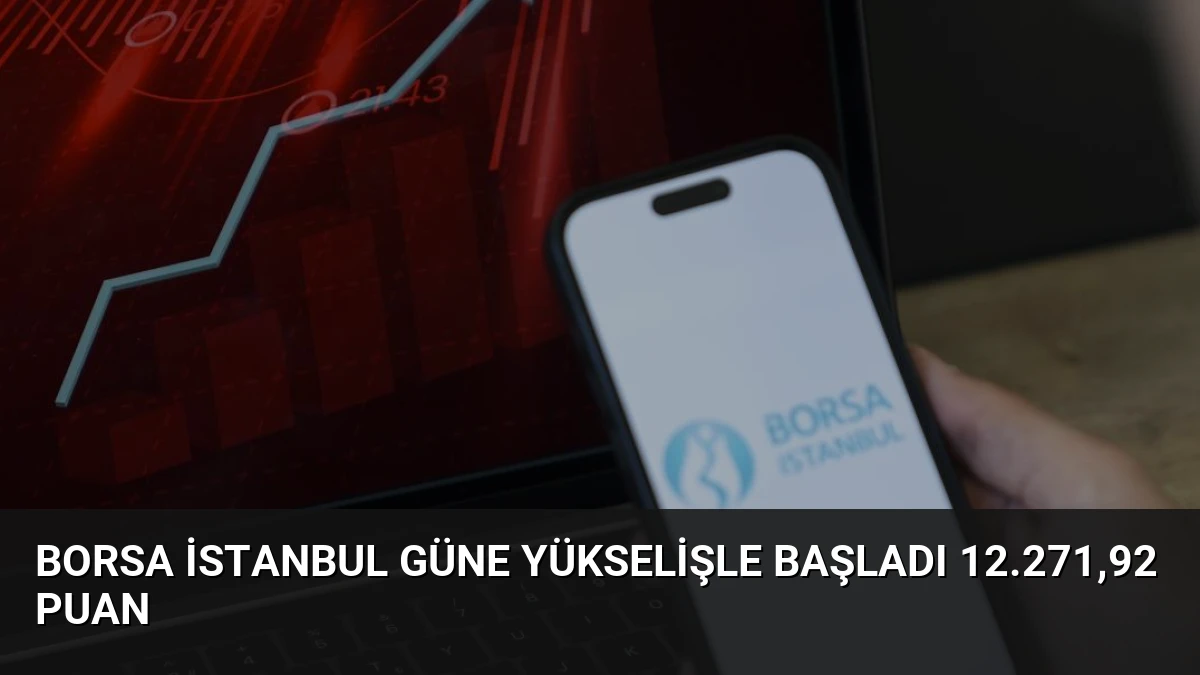 Borsa İstanbul Güne Yükselişle Başladı 12.271,92 Puan