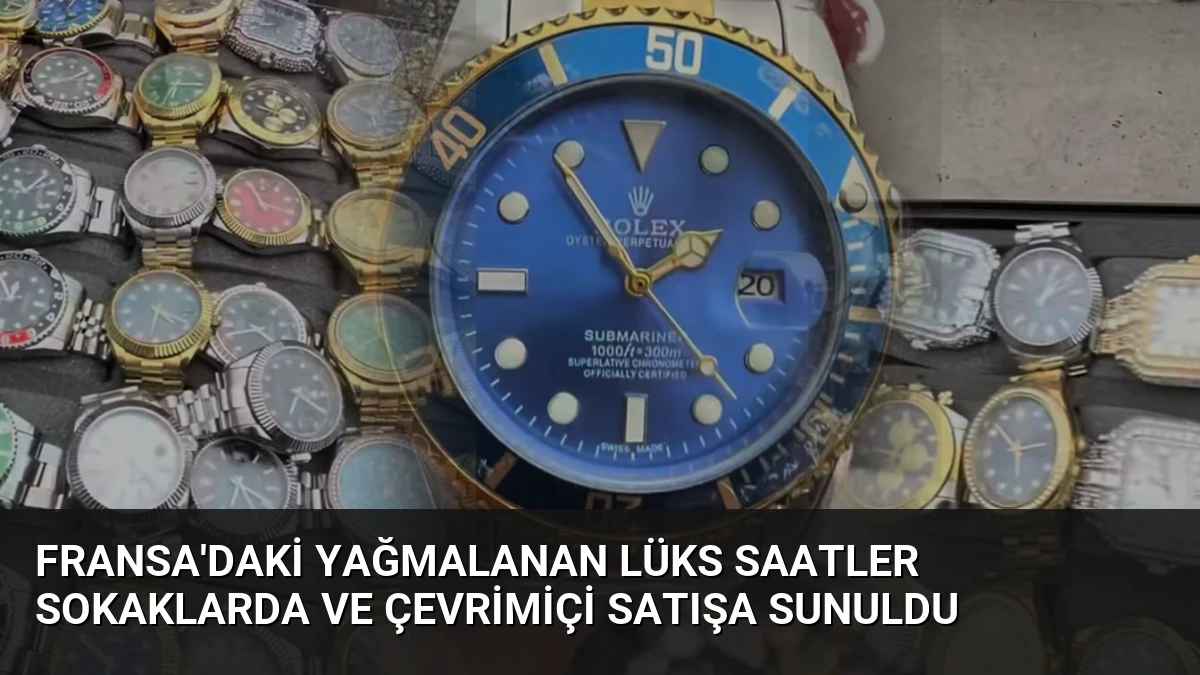 Fransa’daki Yağmalanan Lüks Saatler Sokaklarda ve Çevrimiçi Satışa Sunuldu