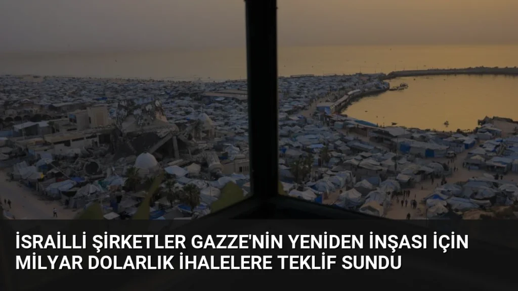 İsrailli Şirketler Gazze’nin Yeniden İnşası İçin Milyar Dolarlık İhalelere Teklif Sundu