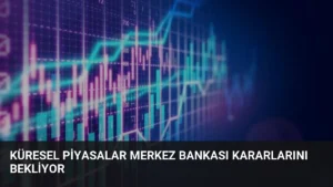 Küresel Piyasalar Merkez Bankası Kararlarını Bekliyor