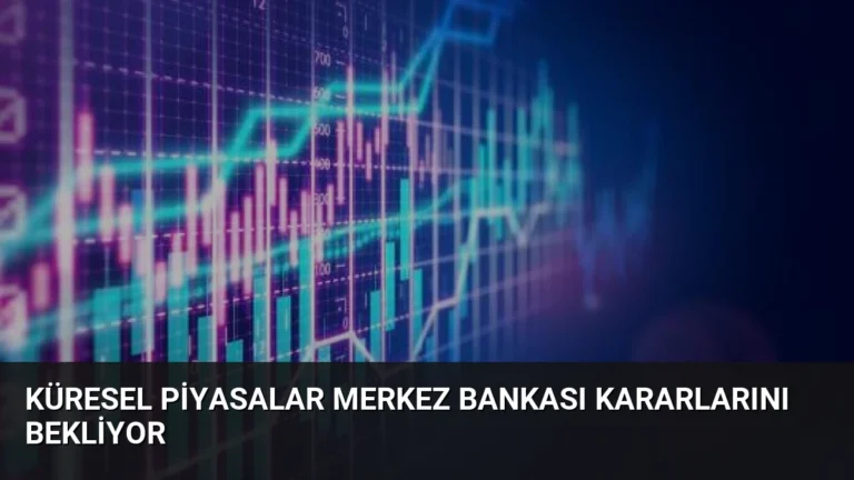 Küresel Piyasalar Merkez Bankası Kararlarını Bekliyor