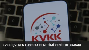 KVKK İşveren E-posta Denetimi Yeni İlke Kararı