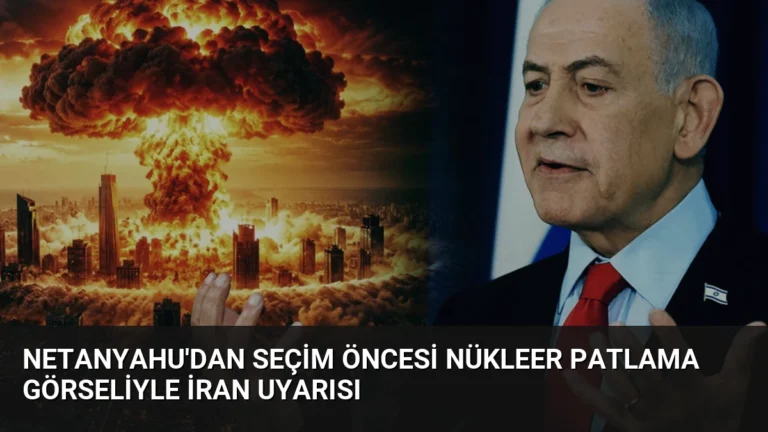 Netanyahu’dan Seçim Öncesi Nükleer Patlama Görseliyle İran Uyarısı