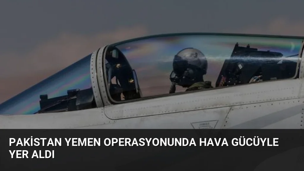 Pakistan Yemen Operasyonunda Hava Gücüyle Yer Aldı