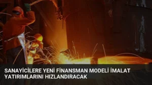 Sanayicilere Yeni Finansman Modeli İmalat Yatırımlarını Hızlandıracak