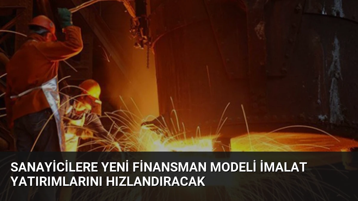 Sanayicilere Yeni Finansman Modeli İmalat Yatırımlarını Hızlandıracak