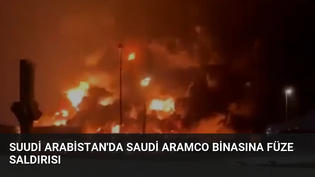 Suudi Arabistan’da Saudi Aramco Binasına Füze Saldırısı