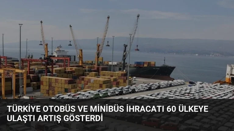 Türkiye Otobüs ve Minibüs İhracatı 60 Ülkeye Ulaştı Artış Gösterdi