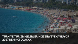 Türkiye Turizm Gelirlerinde Zirveye Oynuyor 2027’de 6’ncı Olacak