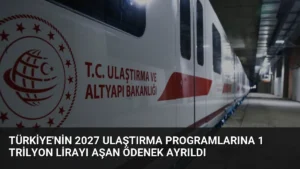 Türkiye’nin 2027 Ulaştırma Programlarına 1 Trilyon Lirayı Aşan Ödenek Ayrıldı